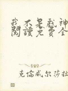 我不是戏神在线阅读免费全文