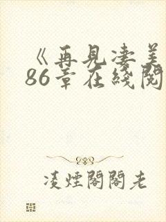 《再见凄美地》86章在线阅读全文