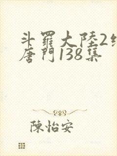 斗罗大陆2绝世唐门138集封面