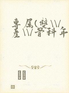 专属(双\\/产\\/骨科年下)纤仟