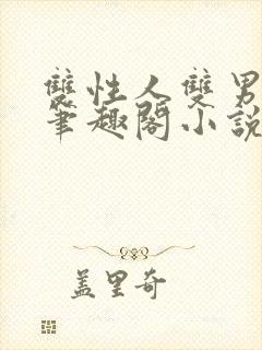 双性人双男小说笔趣阁小说