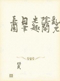 长日光阴乱作一团笔趣阁免费阅读无