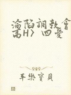 沦陷调教会所〈高H〉四爱