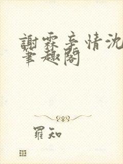 谢霖辛情沈见微笔趣阁