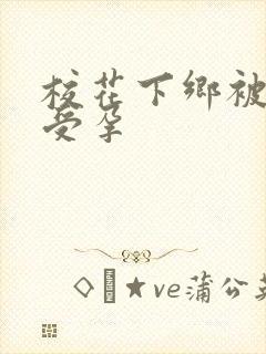 校花下乡被灌满受孕