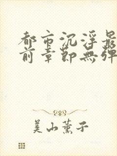 都市沉浮最新超前章节无弹窗