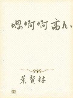 嗯啊啊高h小说