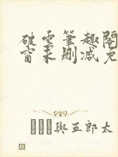 破云笔趣阁无弹窗未删减免费阅读