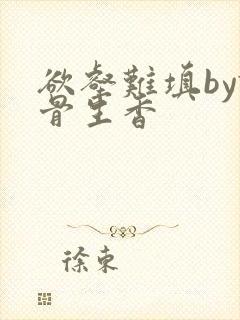 欲壑难填by谜骨生香