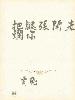 把腿张开老子臊烂你