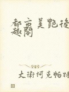 都市美艳后宫笔趣阁