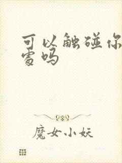 可以触碰你的深处吗