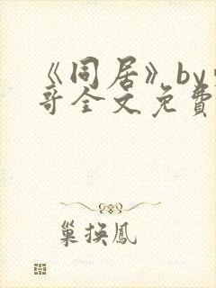 《同居》by东哥全文免费阅读