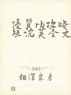 优质rb攻略系统沉芙全文免费阅读在