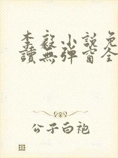 李毅小说免费阅读无弹窗全文