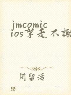 jmcomicios拿走不谢