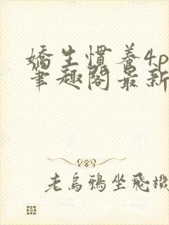 娇生惯养4ph笔趣阁最新章节