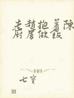 老赵抱着陈婷在厨房做饭