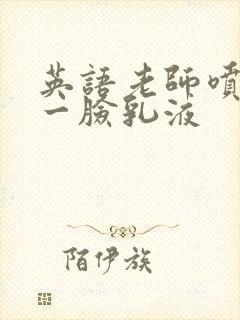 英语老师喷了我一脸乳液