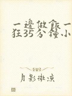 一边做饭一边躁狂35分钟小说