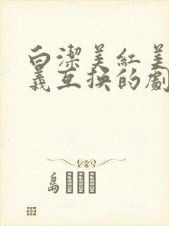 白洁美红美芳高义互换的剧情简介