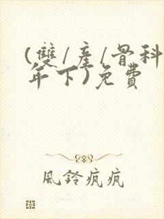 (双/产/骨科年下)免费