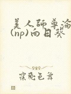 美人师尊沦陷记(np)向日葵