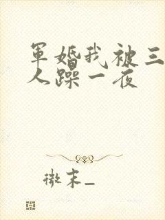 军婚我被三个男人躁一夜