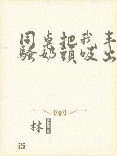 同桌把我丰满的骚奶头吸出来小说