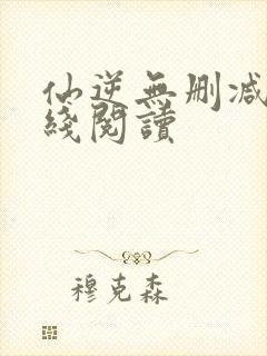 仙逆无删减版在线阅读