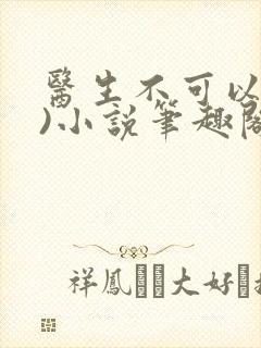 医生不可以(限)小说笔趣阁封面