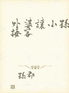 外婆让小孙女去接客