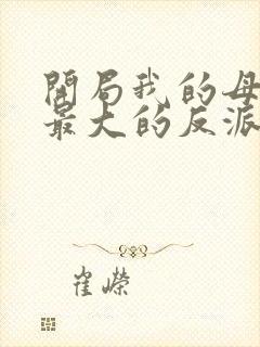 开局我的母亲是最大的反派小说