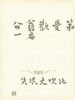 公翁欢爱第三十一篇