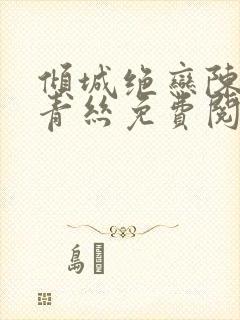 倾城绝恋陈叔楚青丝免费阅读