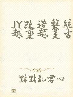 JY改造系统人越变越美古代