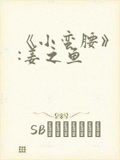 《小蛮腰》作者:姜之鱼