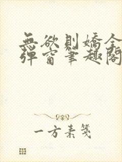 无欲则娇全文无弹窗笔趣阁