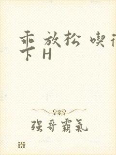 乖 放松 吃得下 H