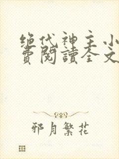 绝代神主小说免费阅读全文无删减封面