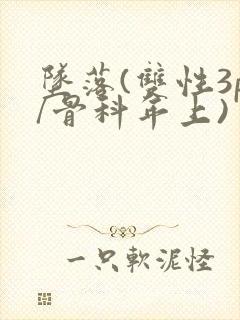 坠落(双性3p/骨科年上)