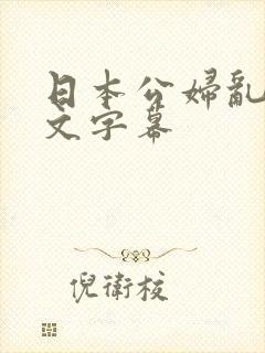 日本公妇乱偷中文字幕