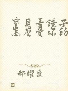 宝贝看镜子我是怎么爱你的小说