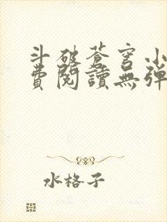 斗破苍穹小说免费阅读无弹窗无广告