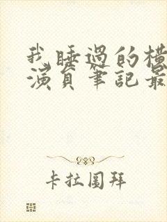 我睡过的横店女演员笔记最新章节