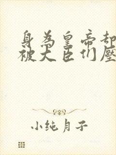 身为皇帝却每天被大臣们压封面