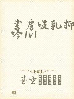书房吸乳抑制低吟1v1