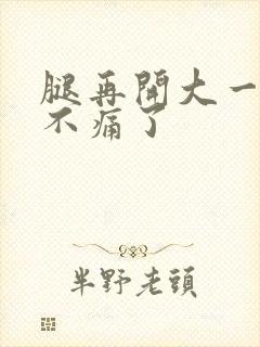 腿再开大一点就不痛了