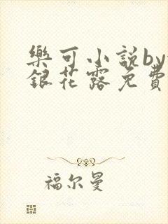 乐可小说by金银花露免费阅读