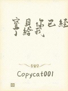 宝贝你已经长大了给我